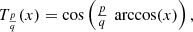 $$ \begin{array}{l}{T}_{\frac{p}{q}}(x)=\mathrm{cos}\left(\frac{p}{q}\enspace \mathrm{arccos}(x)\right),\\ \end{array} $$