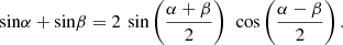 $$ \mathrm{sin}\alpha +\mathrm{sin}\beta =2\enspace \mathrm{sin}\left(\frac{\alpha +\beta }{2}\right)\enspace \mathrm{cos}\left(\frac{\alpha -\beta }{2}\right). $$