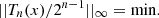 $$ ||{T}_n(x)/{2}^{n-1}|{|}_{\mathrm{\infty }}=\mathrm{min}. $$