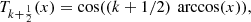 $$ {T}_{k+\frac{1}{2}}(x)=\mathrm{cos}((k+1/2)\enspace \mathrm{arccos}(x)), $$
