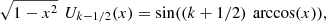$$ \sqrt{1-{x}^2}\enspace {U}_{k-1/2}(x)=\mathrm{sin}((k+1/2)\enspace \mathrm{arccos}(x)), $$