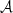 $ \mathcal{A}$