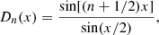 $$ {D}_n(x)=\frac{\mathrm{sin}[(n+1/2)x]}{\mathrm{sin}(x/2)}, $$