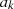$ {a}_k$