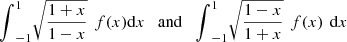 $$ {\int }_{-1}^1 \sqrt{\frac{1+x}{1-x}}\enspace f(x)\mathrm{d}x\hspace{1em}\mathrm{and}\hspace{1em}{\int }_{-1}^1 \sqrt{\frac{1-x}{1+x}}\enspace f(x)\enspace \mathrm{d}x $$