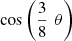 $ \mathrm{cos}\left(\frac{3}{8}\enspace \theta \right)$