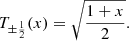 $$ {T}_{\pm \frac{1}{2}}(x)=\sqrt{\frac{1+x}{2}}. $$