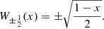 $$ {W}_{\pm \frac{1}{2}}(x)=\pm \sqrt{\frac{1-x}{2}}. $$