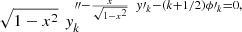$$ {\sqrt{1-{x}^2}\enspace {y}_k^{{\prime\prime}-\frac{x}{\sqrt{1-{x}^2}}\enspace {y\prime}_k-(k+1/2){{\phi \prime}_k=0, $$