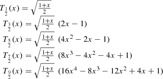 $$ \begin{array}{l}{T}_{\frac{1}{2}}(x)=\sqrt{\frac{1+x}{2}}\\ \enspace {T}_{\frac{3}{2}}(x)=\sqrt{\frac{1+x}{2}}\enspace (2x-1)\\ \enspace {T}_{\frac{5}{2}}(x)=\sqrt{\frac{1+x}{2}}\enspace (4{x}^2-2x-1)\\ \enspace {T}_{\frac{7}{2}}(x)=\sqrt{\frac{1+x}{2}}\enspace (8{x}^3-4{x}^2-4x+1)\\ \enspace {T}_{\frac{9}{2}}(x)=\sqrt{\frac{1+x}{2}}\enspace (16{x}^4-8{x}^3-12{x}^2+4x+1)\end{array} $$
