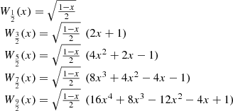 $$ \begin{array}{l}{W}_{\frac{1}{2}}(x)=\sqrt{\frac{1-x}{2}}\\ \enspace {W}_{\frac{3}{2}}(x)=\sqrt{\frac{1-x}{2}}\enspace (2x+1)\\ \enspace {W}_{\frac{5}{2}}(x)=\sqrt{\frac{1-x}{2}}\enspace (4{x}^2+2x-1)\\ \enspace {W}_{\frac{7}{2}}(x)=\sqrt{\frac{1-x}{2}}\enspace (8{x}^3+4{x}^2-4x-1)\\ \enspace {W}_{\frac{9}{2}}(x)=\sqrt{\frac{1-x}{2}}\enspace (16{x}^4+8{x}^3-12{x}^2-4x+1)\end{array} $$