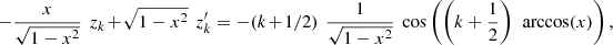 $$ -\frac{x}{\sqrt{1-{x}^2}}\enspace {z}_k+\sqrt{1-{x}^2}\enspace {z}_k^{\prime}=-(k+1/2)\enspace \frac{1}{\sqrt{1-{x}^2}}\enspace \mathrm{cos}\left(\left(k+\frac{1}{2}\right)\enspace \mathrm{arccos}(x)\right), $$