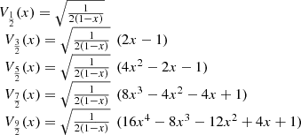 $$ \begin{array}{l}{V}_{\frac{1}{2}}(x)=\sqrt{\frac{1}{2(1-x)}}\\ \enspace {V}_{\frac{3}{2}}(x)=\sqrt{\frac{1}{2(1-x)}}\enspace (2x-1)\\ \enspace {V}_{\frac{5}{2}}(x)=\sqrt{\frac{1}{2(1-x)}}\enspace (4{x}^2-2x-1)\\ \enspace {V}_{\frac{7}{2}}(x)=\sqrt{\frac{1}{2(1-x)}}\enspace (8{x}^3-4{x}^2-4x+1)\\ \enspace {V}_{\frac{9}{2}}(x)=\sqrt{\frac{1}{2(1-x)}}\enspace (16{x}^4-8{x}^3-12{x}^2+4x+1)\end{array} $$