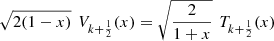 $$ \sqrt{2(1-x)}\enspace {V}_{k+\frac{1}{2}}(x)=\sqrt{\frac{2}{1+x}}\enspace {T}_{k+\frac{1}{2}}(x) $$
