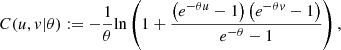 $$ C(u,v|\theta ):=-\frac{1}{\theta }\mathrm{ln}\left(1+\frac{\left({e}^{-{\theta u}}-1\right)\left({e}^{-{\theta v}}-1\right)}{{e}^{-\theta }-1}\right), $$