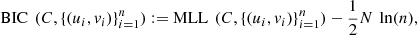 $$ \mathrm{BIC}\enspace (C,\{({u}_i,{v}_i){\}}_{i=1}^n):=\mathrm{MLL}\enspace (C,\{({u}_i,{v}_i){\}}_{i=1}^n)-\frac{1}{2}{N}\enspace \mathrm{ln}(n), $$