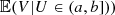 $ \mathbb{E}(V|U\in (a,b]))$