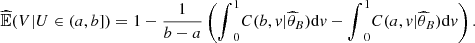 $$ \widehat{\mathbb{E}}(V|U\in (a,b])=1-\frac{1}{b-a}\left({\int }_0^1 C(b,v|{\widehat{\theta }}_B)\mathrm{d}v-{\int }_0^1 C(a,v|{\widehat{\theta }}_B)\mathrm{d}v\right). $$