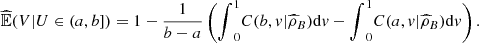 $$ \widehat{\mathbb{E}}(V|U\in \left(a,b\right])=1-\frac{1}{b-a}\left({\int }_0^1 C(b,v|{\widehat{\rho }}_B)\mathrm{d}v-{\int }_0^1 C(a,v|{\widehat{\rho }}_B)\mathrm{d}v\right). $$