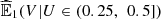 $ {\widehat{\mathbb{E}}}_1(V|U\in (0.25,\mathrm{\enspace }0.5])$