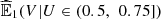 $ {\widehat{\mathbb{E}}}_1(V|U\in (0.5,\mathrm{\enspace }0.75])$