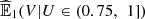 $ {\widehat{\mathbb{E}}}_1(V|U\in (0.75,\mathrm{\enspace }1])$