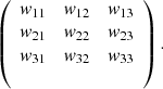 $$ \left(\begin{array}{lll}{w}_{11}& {w}_{12}& {w}_{13}\\ {w}_{21}& {w}_{22}& {w}_{23}\\ {w}_{31}& {w}_{32}& {w}_{33}\\ & & \end{array}\right). $$