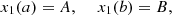 $$ {x}_1(a)=A,\enspace \hspace{1em}{x}_1(b)=B, $$