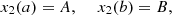 $$ {x}_2(a)=A,\enspace \hspace{1em}{x}_2(b)=B, $$