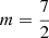 $ m=\frac{7}{2}$