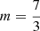 $ m=\frac{7}{3}$