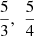 $ \frac{5}{3},\enspace \frac{5}{4}\enspace $