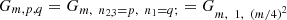 $ {{G}_{m,p,q}={G}_{m,\enspace {n}_{\mathrm{2,3}}=p,\enspace {n}_1=q;}=G}_{m,\enspace 1,\enspace {\left(m/4\right)}^2}$