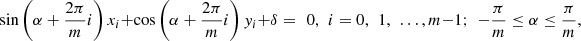 $$ \mathrm{sin}\left(\alpha +\frac{2\pi }{m}i\right){x}_i+\mathrm{cos}\left(\alpha +\frac{2\pi }{m}i\right){y}_i+\delta =\enspace 0,\enspace {i}=0,\enspace 1,\enspace \dots,m-1;\enspace -\frac{\pi }{m}\le \alpha \le \frac{\pi }{m}, $$