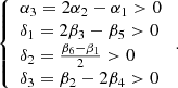 $$ \left\{\begin{array}{l}{\alpha }_3=2{\alpha }_2-{\alpha }_1>0\\ {\delta }_1=2{\beta }_3-{\beta }_5>0\\ {\delta }_2=\frac{{\beta }_6-{\beta }_1}{2}>0\\ {\delta }_3={\beta }_2-2{\beta }_4>0\end{array}\right.. $$