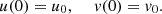 $$ u(0)={u}_0,\enspace \hspace{1em}v(0)={v}_0. $$