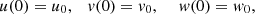 $$ u(0)={u}_0,\hspace{1em}v(0)={v}_0,\hspace{1em}\enspace {w}(0)={w}_0, $$