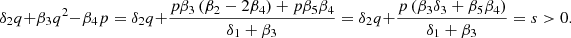$$ {\delta }_2q+{\beta }_3{q}^2-{\beta }_4p={\delta }_2q+\frac{p{\beta }_3\left({\beta }_2-2{\beta }_4\right)+p{\beta }_5{\beta }_4}{{\delta }_1+{\beta }_3}={\delta }_2q+\frac{p\left({\beta }_3{\delta }_3+{\beta }_5{\beta }_4\right)}{{\delta }_1+{\beta }_3}=s>0. $$