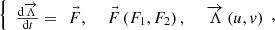 $$ \left\{\begin{array}{l}\frac{\mathrm{d}\overrightarrow{\mathrm{\Lambda }}}{\mathrm{d}t}=\enspace \vec{F},\enspace \hspace{1em}\vec{F}\left({F}_1,{F}_2\right),\hspace{1em}\enspace \overrightarrow{\mathrm{\Lambda }}\left(u,v\right)\end{array},\right. $$
