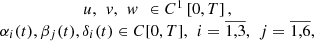 $$ \begin{array}{c}u,\enspace {v},\enspace {w}\enspace \in {C}^1\left[0,T\right],\\ {\alpha }_i(t),{\beta }_j(t),{\delta }_i(t)\in C[0,T],\enspace {i}=\overline{\mathrm{1,3}},\enspace {j}=\overline{\mathrm{1,6}},\end{array} $$