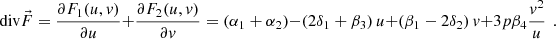 $$ \mathrm{div}\vec{F}=\frac{\partial {F}_1(u,v)}{{\partial u}}+\frac{\partial {F}_2(u,v)}{{\partial v}}=\left({\alpha }_1+{\alpha }_2\right)-\left(2{\delta }_1+{\beta }_3\right)u+\left({\beta }_1-2{\delta }_2\right)v+3p{\beta }_4\frac{{v}^2}{u}\enspace. $$
