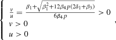 $$ \left\{\begin{array}{l}\frac{v}{u}=\frac{{\beta }_1+\sqrt{{\beta }_1^2+12{\beta }_4p\left(2{\delta }_1+{\beta }_3\right)}}{6{\beta }_4p}>0\\ v>0\\ u>0\end{array},\right. $$