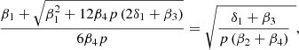 $$ \frac{{\beta }_1+\sqrt{{\beta }_1^2+12{\beta }_4p\left(2{\delta }_1+{\beta }_3\right)}}{6{\beta }_4p}=\sqrt{\frac{{\delta }_1+{\beta }_3}{p\left({\beta }_2+{\beta }_4\right)}\enspace }, $$