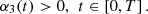 $$ {\alpha }_3(t)>0,\enspace {t}\in \left[0,T\right]. $$