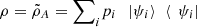 $ \rho ={\tilde{\rho}}_A={\sum }_i {p}_i\enspace \left.|{\psi }_i\right\rangle\enspace \left\langle \enspace {\psi }_i|\right.\enspace $