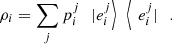 $$ {\rho }_i=\sum_j {p}_i^j\enspace\left. |{e}_i^j\right\rangle\enspace \left\langle \enspace {e}_i^j|\right.\enspace. $$