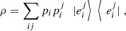 $$ \rho =\sum_{{ij}} {p}_i{p}_i^j\enspace\left. |{e}_i^j\right\rangle\enspace \left\langle \enspace {e}_i^j|\right., $$