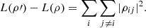 $$ L(\rho \mathrm{\prime})-L(\rho )=\sum_i \sum_{j\ne i} |{\rho }_{{ij}}{|}^2. $$