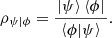 $$ {\rho }_{\psi |\phi }=\frac{\left.|\psi \right\rangle\left\langle \phi |\right.}{\left\langle \phi |\psi \right\rangle}. $$