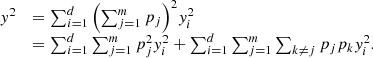 $$ \begin{array}{ll}{y}^2& =\sum_{i=1}^d {\left(\sum_{j=1}^m {p}_j\right)}^2{y}_i^2\\ & =\sum_{i=1}^d \sum_{j=1}^m {p}_j^2{y}_i^2+\sum_{i=1}^d \sum_{j=1}^m \sum_{k\ne j} {p}_j{p}_k{y}_i^2.\end{array} $$